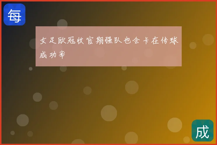 女足欧冠收官期强队也会卡在传球成功率